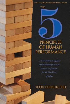 Cover Image for The 5 Principles of Human Performance: A contemporary updateof the building blocks of Human Performance for the new view of safety -- Todd E. Conklin, Paperback