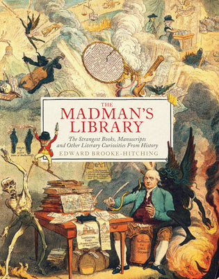 Cover Image for The Madman's Library: The Strangest Books, Manuscripts and Other Literary Curiosities from History -- Edward Brooke-Hitching, Hardcover