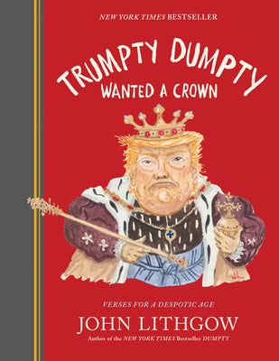 Cover Image for Trumpty Dumpty Wanted a Crown: Verses for a Despotic Age -- John Lithgow, Hardcover