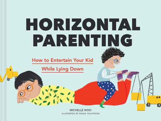 Cover Image for Horizontal Parenting: How to Entertain Your Kid While Lying Down -- Michelle Woo, Hardcover