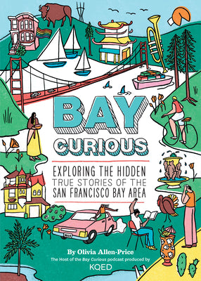 Cover Image for Bay Curious: Exploring the Hidden True Stories of the San Francisco Bay Area -- Olivia Allen-Price, Paperback