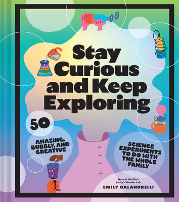 Cover Image for Stay Curious and Keep Exploring: 50 Amazing, Bubbly, and Creative Science Experiments to Do with the Whole Family -- Emily Calandrelli, Hardcover