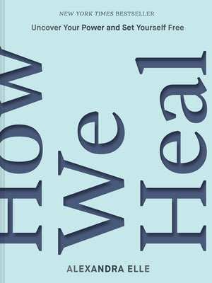 Cover Image for How We Heal: Uncover Your Power and Set Yourself Free -- Alexandra Elle, Hardcover