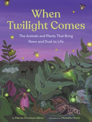Cover Image for When Twilight Comes: The Animals and Plants That Bring Dawn and Dusk to Life -- Marcie Flinchum Atkins, Hardcover