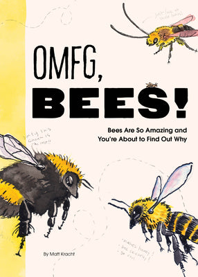 Cover Image for Omfg, Bees!: Bees Are So Amazing and You're about to Find Out Why -- Matt Kracht, Paperback