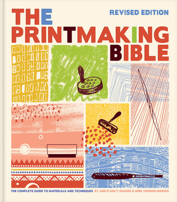 Cover Image for The Printmaking Bible, Revised Edition: The Complete Guide to Materials and Techniques -- Ann D'Arcy Hughes, Hardcover