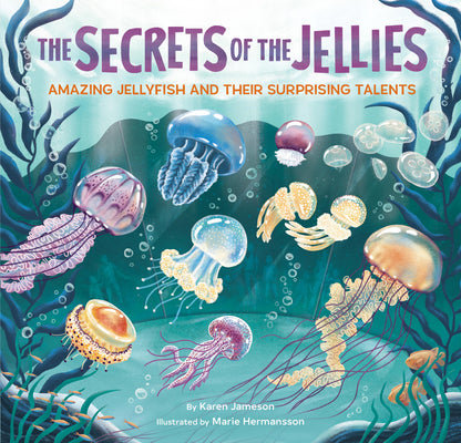 Cover Image for The Secrets of the Jellies: Amazing Jellyfish and Their Surprising Talents -- Karen Jameson, Hardcover
