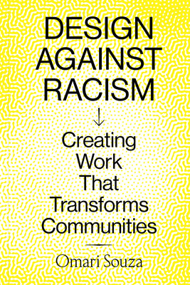 Cover Image for Design Against Racism: Creating Work That Transforms Communities -- Omari Souza, Paperback