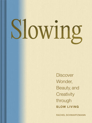 Cover Image for Slowing: Discover Wonder, Beauty, and Creativity Through Slow Living -- Rachel Schwartzmann, Hardcover