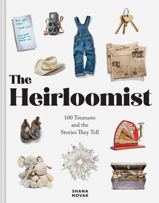 Cover Image for The Heirloomist: 100 Treasures and the Stories They Tell -- Shana Novak, Hardcover