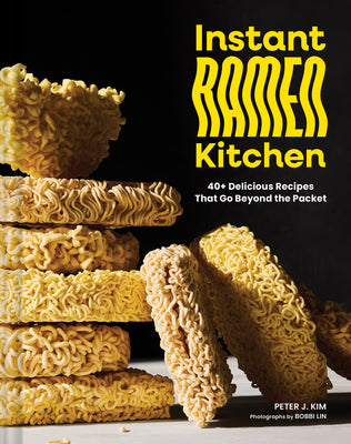 Cover Image for Instant Ramen Kitchen: 40+ Delicious Recipes That Go Beyond the Packet -- Peter J. Kim, Hardcover