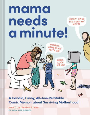 Cover Image for Mama Needs a Minute!: A Candid, Funny, All-Too-Relatable Comic Memoir about Surviving Motherhood -- Mary Catherine Starr, Hardcover