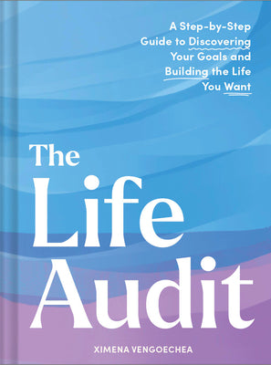 Cover Image for The Life Audit: A Step-By-Step Guide to Discovering Your Goals and Building the Life You Want -- Ximena Vengoechea, Hardcover