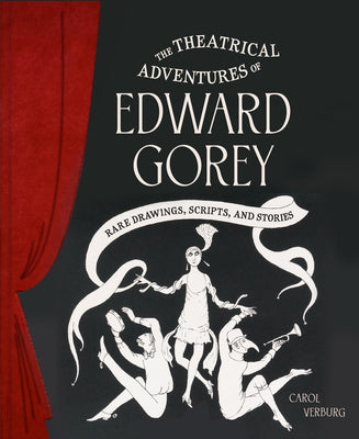 Cover Image for The Theatrical Adventures of Edward Gorey: Rare Drawings, Scripts, and Stories -- Carol Verburg, Hardcover