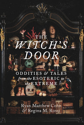 Cover Image for The Witch's Door: Oddities and Tales from the Esoteric to the Extreme -- Ryan Matthew Cohn, Hardcover