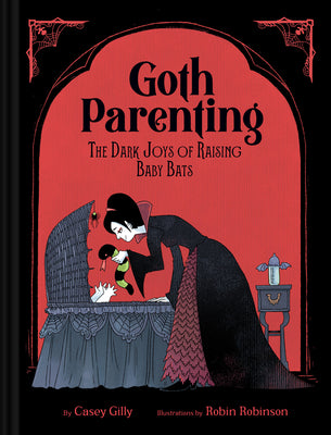 Cover Image for Goth Parenting: The Dark Joys of Raising Baby Bats -- Casey Gilly, Hardcover