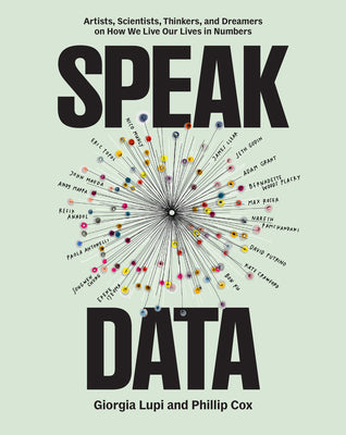 Cover Image for Speak Data: Artists, Scientists, Thinkers, and Dreamers on How We Live Our Lives in Numbers -- Giorgia Lupi, Paperback