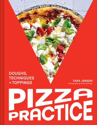 Cover Image for Pizza Practice: Doughs, Techniques + Toppings -- Tara Jensen, Hardcover
