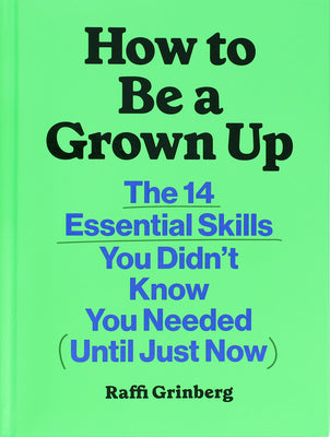 Cover Image for How to Be a Grown Up: The 14 Essential Skills You Didn't Know You Needed (Until Just Now) -- Raffi Grinberg, Hardcover