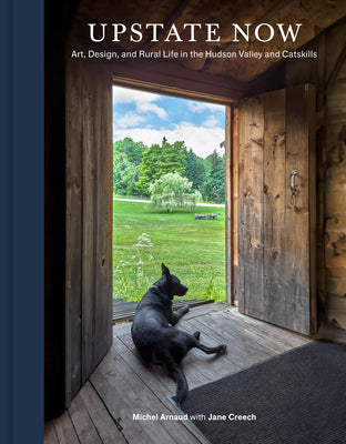Cover Image for Upstate Now: Art, Design, and Rural Life in the Hudson Valley and Catskills -- Michel Arnaud, Hardcover