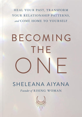 Cover Image for Becoming the One: Heal Your Past, Transform Your Relationship Patterns, and Come Home to Yourself -- Sheleana Aiyana, Paperback