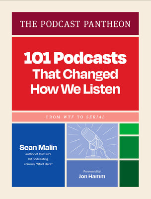 Cover Image for The Podcast Pantheon: 101 Podcasts That Changed How We Listen--From Wtf to Serial -- Sean Malin, Hardcover