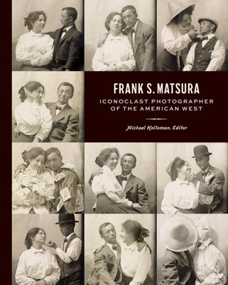 Cover Image for Frank S. Matsura: Iconoclast Photographer of the American West -- Michael Holloman, Hardcover