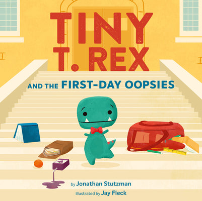 Cover Image for Tiny T. Rex and the First-Day Oopsies: A Back-To-School Book -- Jonathan Stutzman, Hardcover