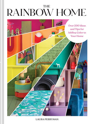 Cover Image for The Rainbow Home: Over 200 Ideas and Tips for Adding Color to Your Home -- Laura Perryman, Hardcover