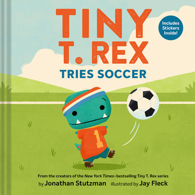 Cover Image for Tiny T. Rex Tries Soccer: A Tiny T. Rex Book--Includes Stickers Inside! -- Jonathan Stutzman, Hardcover
