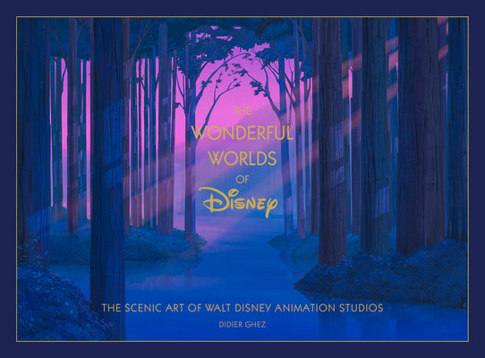 Cover Image for Disney the Wonderful Worlds of Disney: The Scenic Art of Walt Disney Animation Studios -- Didier Ghez, Hardcover