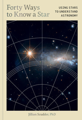 Cover Image for Forty Ways to Know a Star: Using Stars to Understand Astronomy -- Jillian Scudder, Hardcover