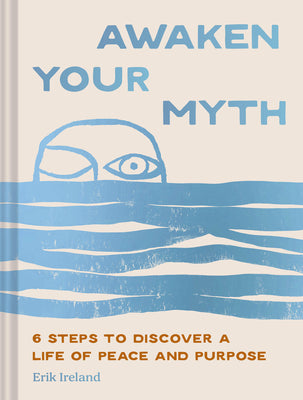 Cover Image for Awaken Your Myth: 6 Steps to Discover a Life of Peace and Purpose -- Erik Ireland, Hardcover