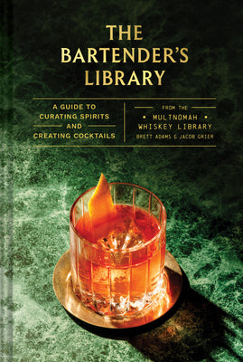Cover Image for The Bartender's Library: A Guide to Curating Spirits and Creating Cocktails--From the Multnomah Whiskey Library -- Brett Adams, Hardcover