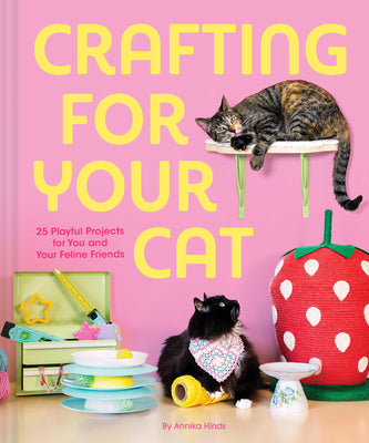 Cover Image for Crafting for Your Cat: 25 Playful Projects for You and Your Feline Friends -- Annika Hinds, Hardcover
