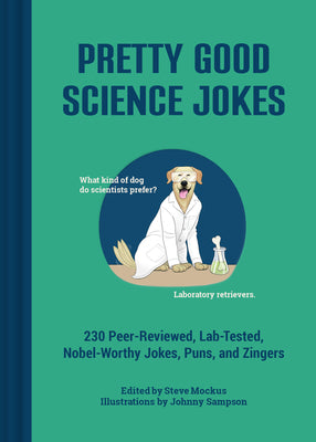 Cover Image for Pretty Good Science Jokes: 230 Peer-Reviewed, Lab-Tested, Nobel-Worthy Jokes, Puns, and Zingers -- Steve Mockus, Hardcover