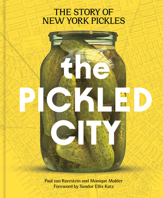 Cover Image for The Pickled City: The Story of New York Pickles -- Paul Van Ravestein, Hardcover