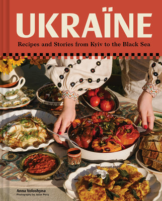 Cover Image for Ukraïne: Recipes and Stories from Kyiv to the Black Sea -- Anna Voloshyna, Hardcover