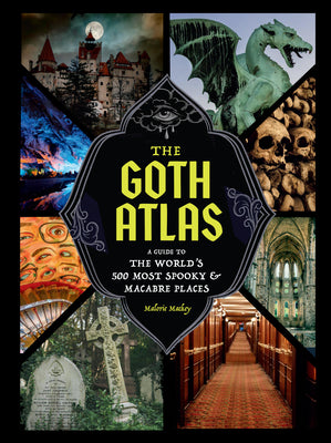 Cover Image for The Goth Atlas: A Guide to the World's 500 Most Spooky and Macabre Places -- Malorie Mackey, Hardcover