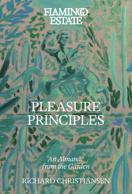Cover Image for Flamingo Estate Pleasure Principles: An Almanac from the Garden -- Richard Christiansen, Paperback