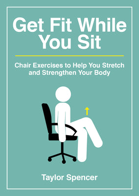 Cover Image for Get Fit While You Sit: Chair Exercises to Help You Stretch and Strengthen Your Body -- Taylor Spencer, Paperback