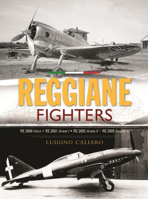 Cover Image for Reggiane Fighters: Re.2000 Falco, Re.2001 Ariete I, Re.2002 Ariete II, Re.2005 Sagittario -- Luigino Caliaro, Hardcover