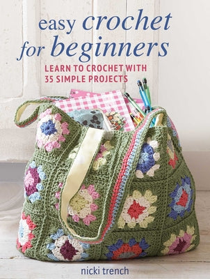 Cover Image for Easy Crochet for Beginners: Learn to Crochet with 35 Simple Projects -- Nicki Trench, Paperback