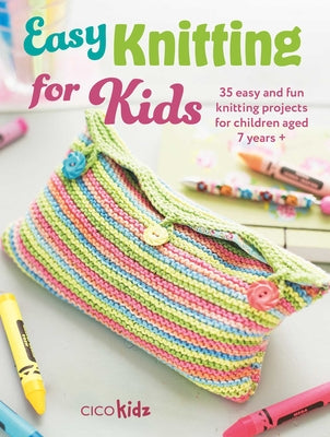Cover Image for Easy Knitting for Kids: 35 Easy and Fun Knitting Projects for Children Aged 7 Years + -- Cico Kidz, Paperback