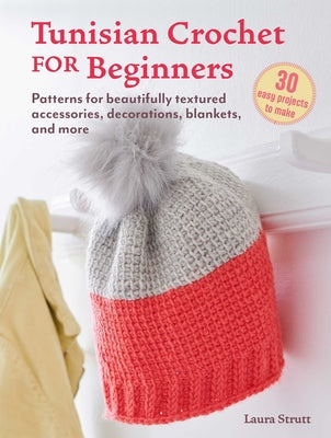 Cover Image for Tunisian Crochet for Beginners: 30 Easy Projects to Make: Patterns for Beautifully Textured Accessories, Decorations, Blankets, and More -- Laura Strutt, Paperback