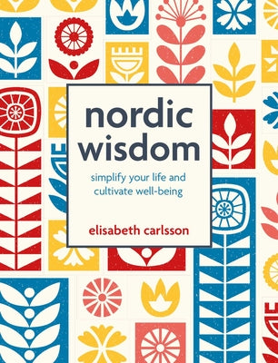 Cover Image for Nordic Wisdom: Simplify Your Life and Cultivate Well-Being -- Elisabeth Carlsson, Hardcover