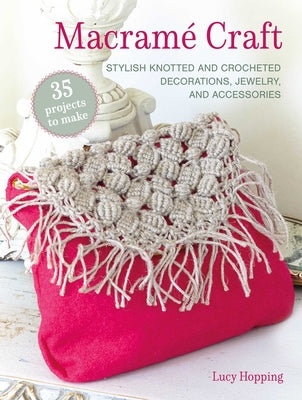 Cover Image for Macramé Craft: 35 Projects to Make: Stylish Knotted and Crocheted Decorations, Jewelry, and Accessories -- Lucy Hopping, Paperback