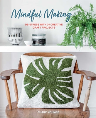 Cover Image for Mindful Making: De-Stress with 35 Creative Craft Projects -- Clare Youngs, Hardcover