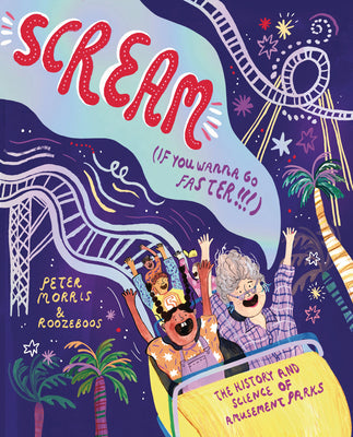 Cover Image for Scream If You Wanna Go Faster: The History and Science of Amusement Parks -- Peter Morris, Hardcover
