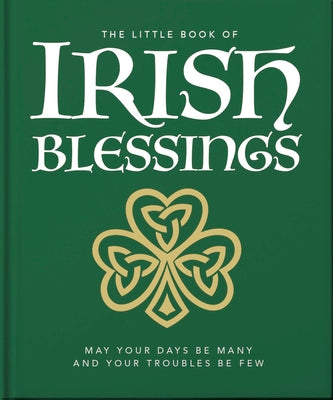 Cover Image for The Little Book of Irish Blessings: May Your Days Be Many and Your Troubles Be Few -- Oh, Hardcover